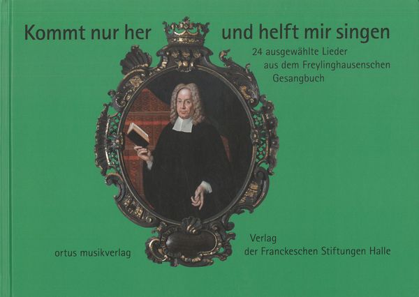 Kommt Nur Her und Helft Mir Singen : 24 Ausgewählte Lieder Aus Dem Freylinghausenschen Gesangbuch.