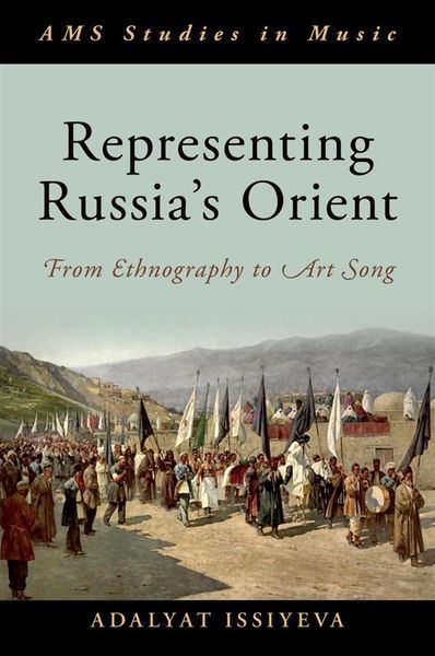 Representing Russia's Orient : From Ethnography To Art Song.