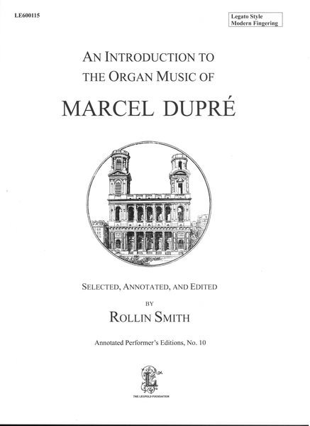Introduction To The Organ Music of Marcel Dupré / Selected, Annotated and edited by Rollin Smith.
