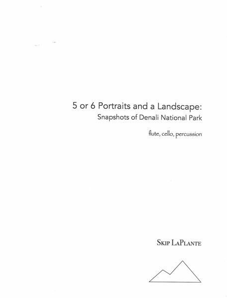 5 Or 6 Portaits and A Landscape - Snapshots of Denali National Park : For Flute, Cello & Percussion.