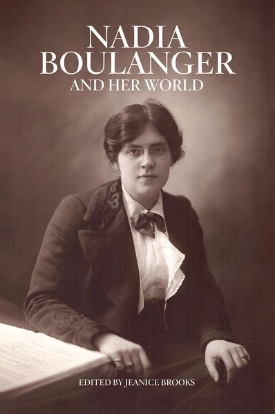 Nadia Boulanger and Her World / edited by Jeanice Brooks.
