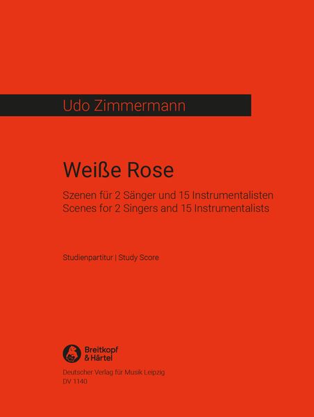 Weisse Rose : Scenes For 2 Vocalists and 15 Instrumentalists.