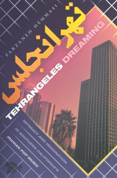 Tehrangeles Dreaming : Intimacy and Imagination In Southern California's Iranian Pop Music.