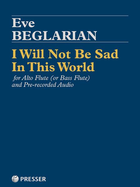 I Will Not Be Sad In This World : For Alto Flute (Or Bass Flute) and Pre-Recorded Audio.