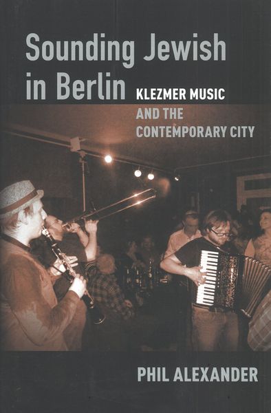 Sounding Jewish In Berlin : Klezmer Music and The Contemporary City.