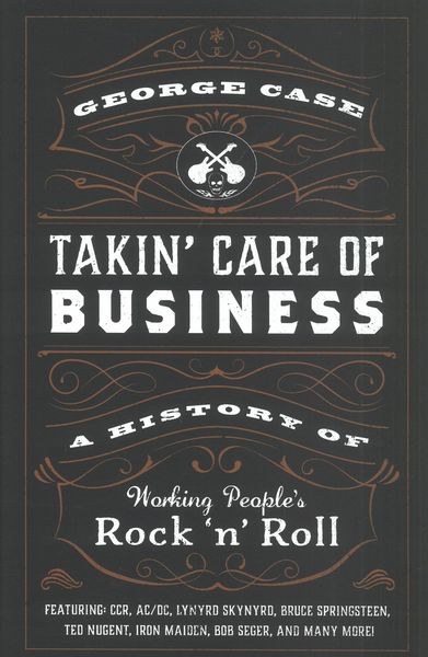 Takin' Care of Business : A History of Working People's Rock 'N' Roll.