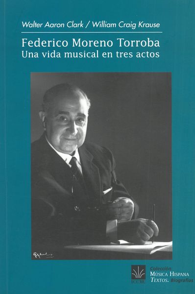 Federico Moreno Torroba : Una Vida Musical En Tres Actos / translated by Luis Gago.