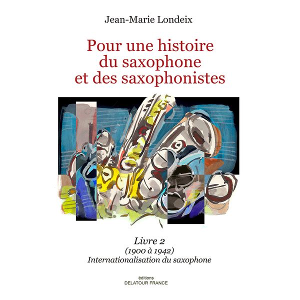 Pour Une Histoire Du Saxophone et Des Saxophonistes, Livre 2 : (1900 à 1942) Internationalisation.