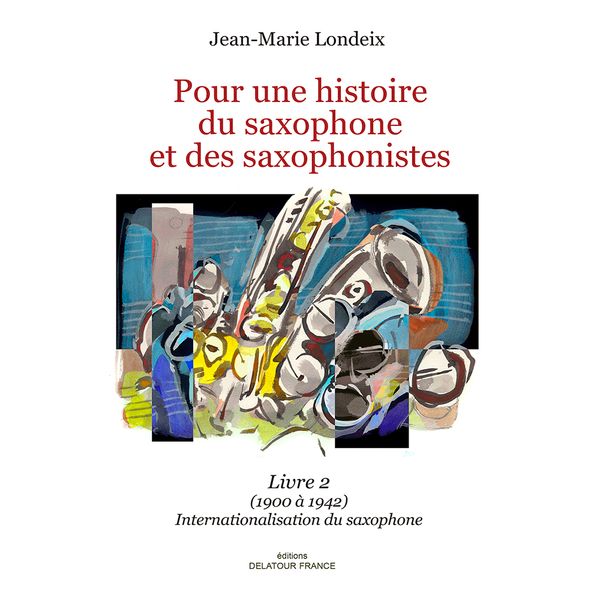 Pour Une Histoire Du Saxophone et Des Saxophonistes, Livre 2 : (1900 à 1942) Internationalisation.