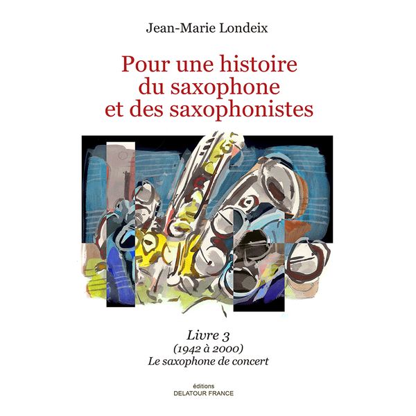 Pour Une Histoire Du Saxophone et Des Saxophonistes, Livre 3 : 1942 à 2000) le Saxophone De Concert.