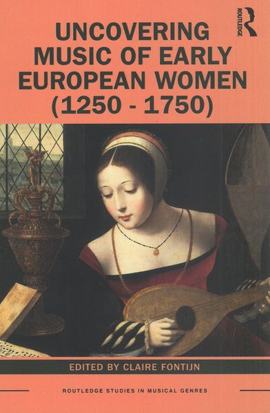 Uncovering Music of Early European Women (1250-1750) / edited by Claire Fontijn.