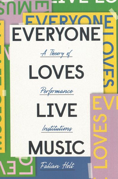 Everyone Loves Live Music : A Theory of Performance Institutions.