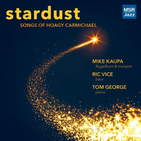 Stardust : Songs of Hoagy Carmichael / Mike Kaupa, Flugelhorn and Trumpet.