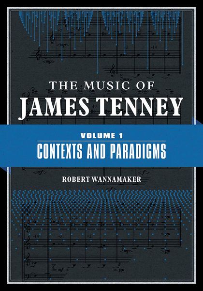 Music of James Tenney, Vol. 1 : Contexts and Paradigms.