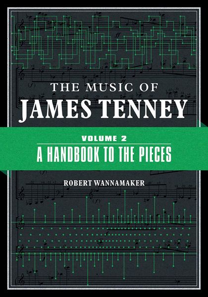 Music of James Tenney, Vol. 2 : A Handbook To The Pieces.