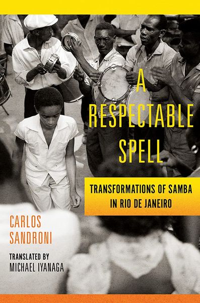 Respectable Spell : Transformations of Samba In Rio De Janeiro / translated by Michael Iyanaga.