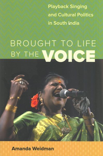 Brought To Life by The Voice : Playback Singing and Cultural Politics In South India.