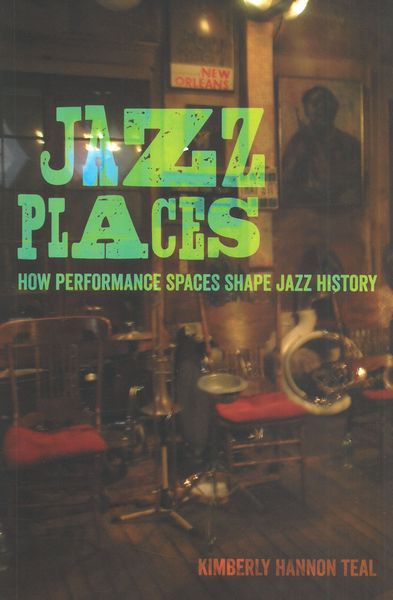 Jazz Places : How Performance Spaces Shape Jazz History.