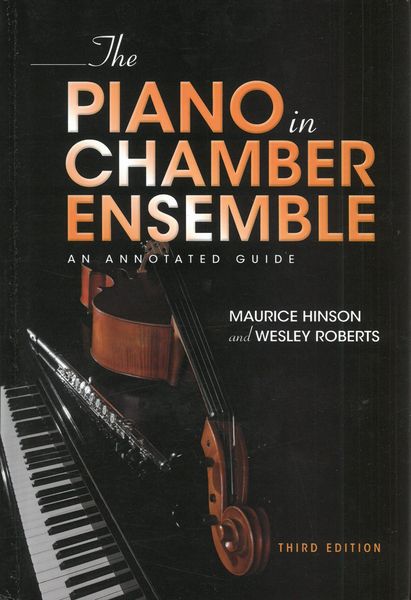 Piano In Chamber Ensemble : An Annotated Guide - Third Edition.
