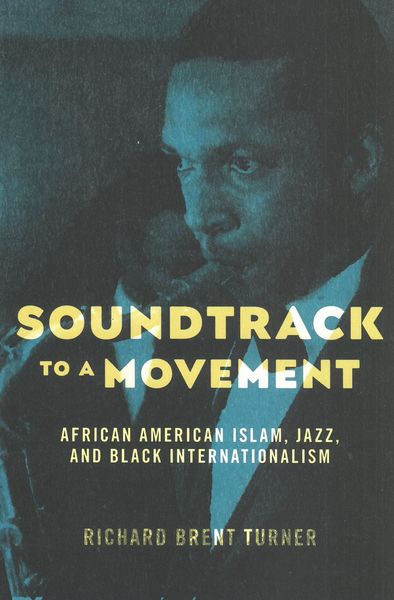 Soundtrack To A Movement : African American Islam, Jazz, and Black Internationalism.