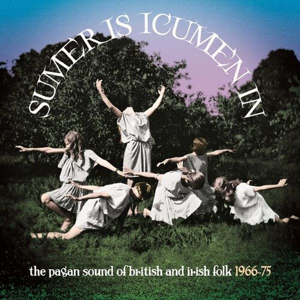 Sumer Is Icumen In : The Pagan Sound of British and Irish Folk 1966-1975.