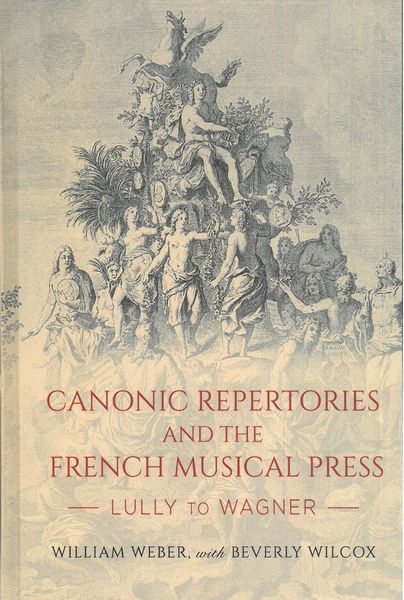 Canonic Repertoires and The French Musical Press : Lully To Wagner / With Beverly Wilcox.