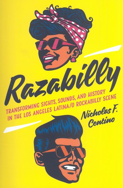 Razabilly : Transforming Sights, Sounds, and History In The Los Angeles Latina/O Rockabilly Scene.