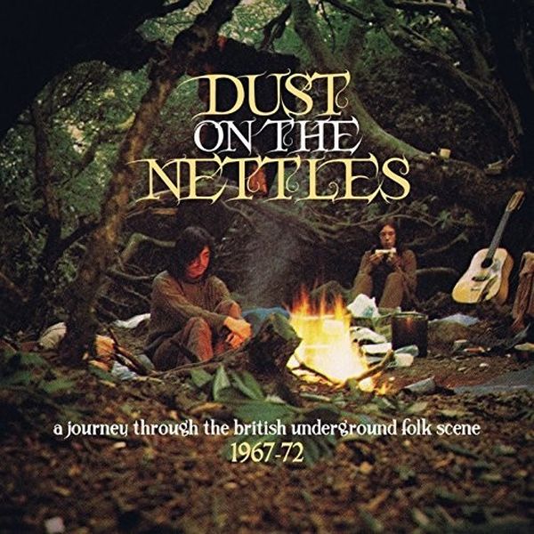 Dust On The Nettles : A Journey Through The British Underground Folk Scene 1967-72.
