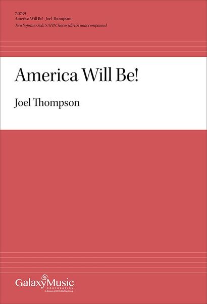 America Will Be! : For Two Soprano Soli & SATB Chorus (Divisi) Unaccompanied.