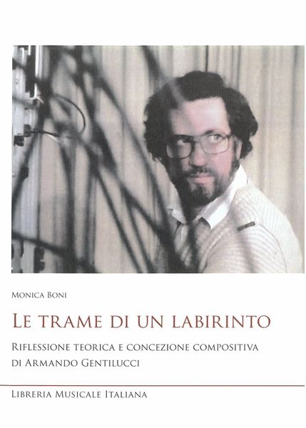 Trame Di Un Labirinto : Riflessione Teorica E Concezione Compositiva Di Armando Gentilucci.