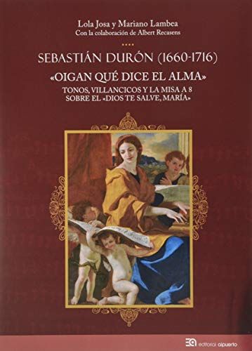 Oigan Qué Dice El Alma : Tonos, Villancicos Y La Misa A 8 Sobre El Dios Te Salve, María.