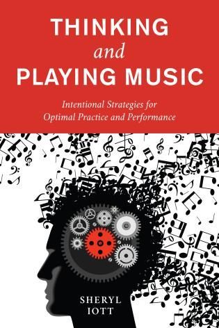Thinking and Playing Music : Intentional Strategies For Optimal Practice and Performance.