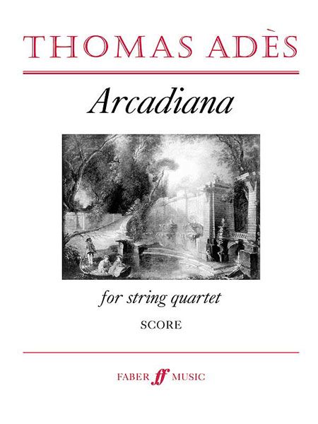 Arcadiana, Op. 12 : For String Quartet (1994). / by Thomas Adès.