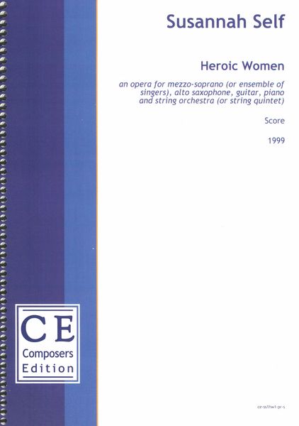 Heroic Women : An Opera For Mezzo (Or Ensemble of Singers), Alto Sax, Guitar, Piano and Strings.