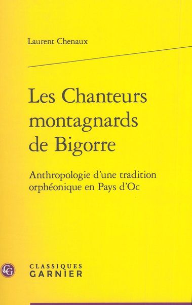 Chanteurs Montagnards De Bigorre : Anthropologie d'Une Tradition Orphéonique En Pays d'Oc.