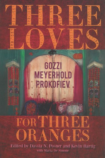 Three Loves For Three Oranges : Gozzi, Meyerhold, Prokofiev / Ed. Dassia N. Posner & Kevin Bartig.