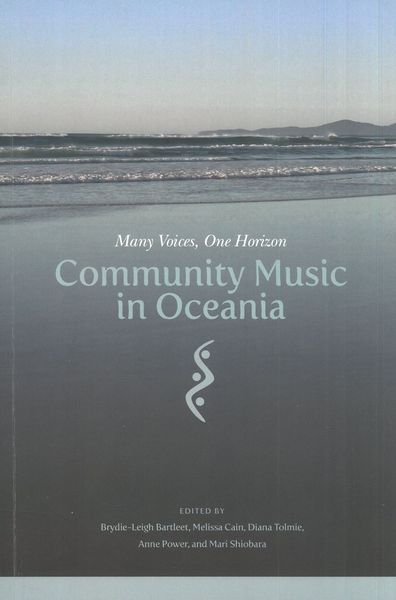 Many Voices, One Horizon : Community Music In Oceania / Ed. Brydie-Leigh Bartlett and Melissa Cain.