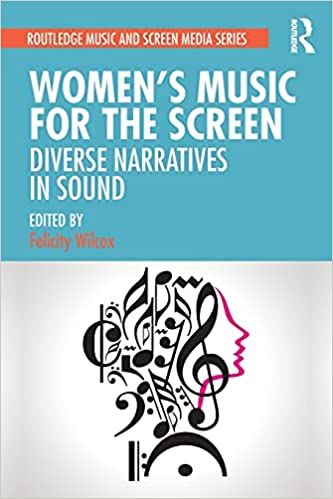 Women's Music For The Screen : Diverse Narratives In Sound / edited by Felicity Wilcox.