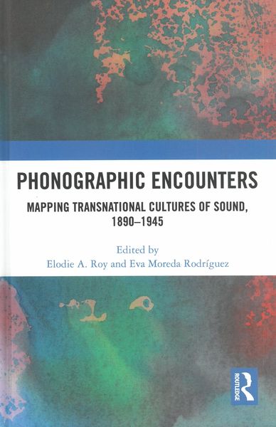 Phonographic Encounters : Mapping Transnational Cultures of Sound, 1890-1945.