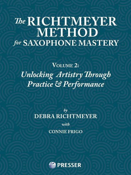 Richtmeyer Method For Saxophone Mastery, Vol. 2 : Unlocking Artistry Through Practice & Performance.