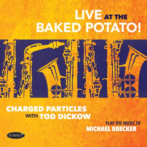 Live At The Baked Potato! : Play The Music of Michael Brecker / Charged Particles With Tod Dickow.