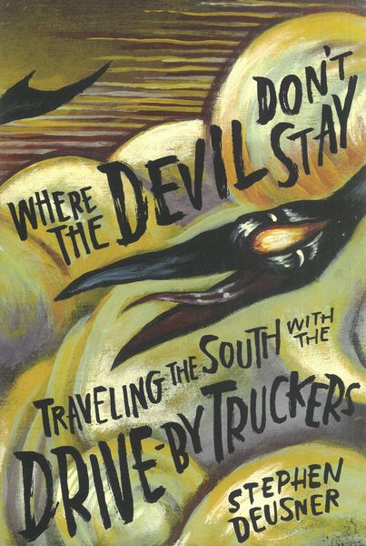 Where The Devil Don't Stay : Traveling The South With The Drive-by Truckers.
