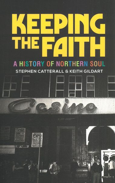 Keeping The Faith : A History of Northern Soul.