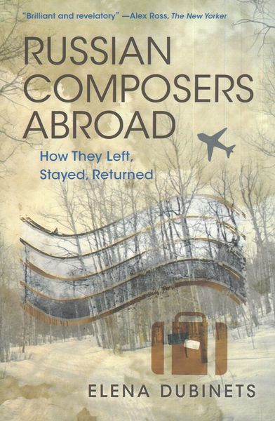 Russian Composers Abroad : How They Left, Stayed, Returned.