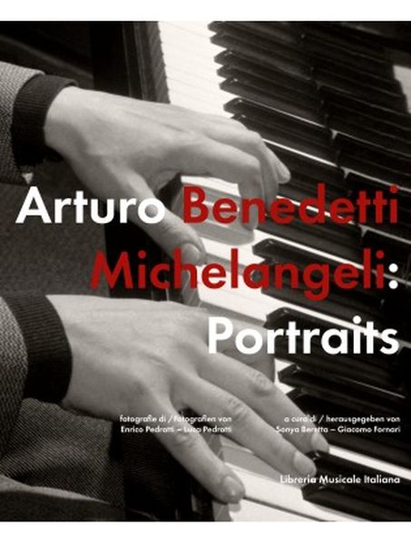 Arturo Benedetti Michelangeli : Portraits / edited by Sonya Beretta and Giacomo Fornari.