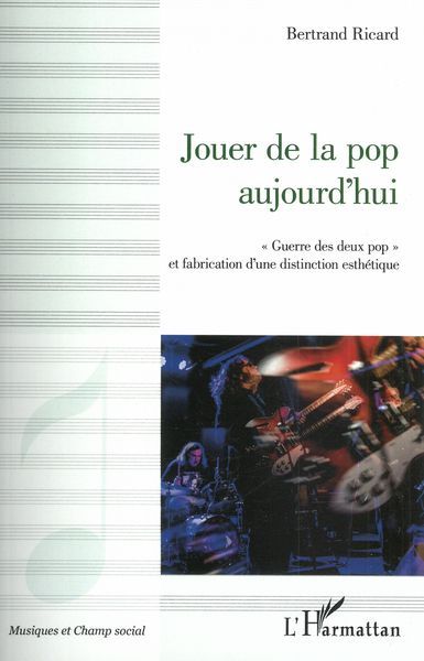 Jouer De La Pop Aujourd'Hui : Guerre Des Deux Pop et Fabrication d'Une Distinction Esthétique.