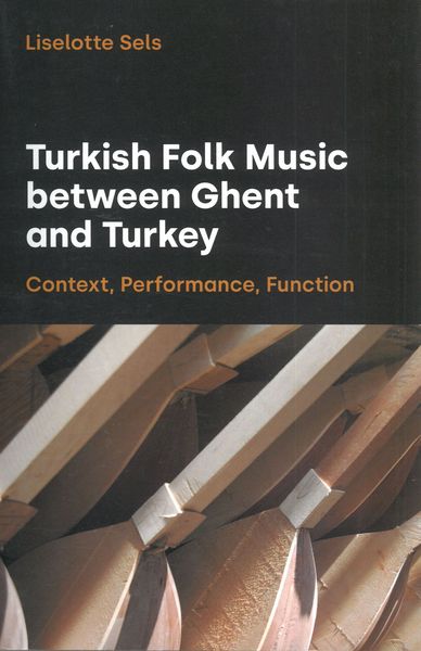 Turkish Folk Music Between Ghent and Turkey : Content, Performance, Function.