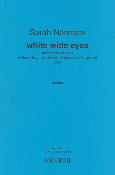 White Wide Eyes : Für Ensemblekollektiv (4 Ensembles - 23 Musiker, Elektronik & Projektion) (2014).