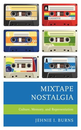 Mixtape Nostalgia : Culture, Memory, and Representation.