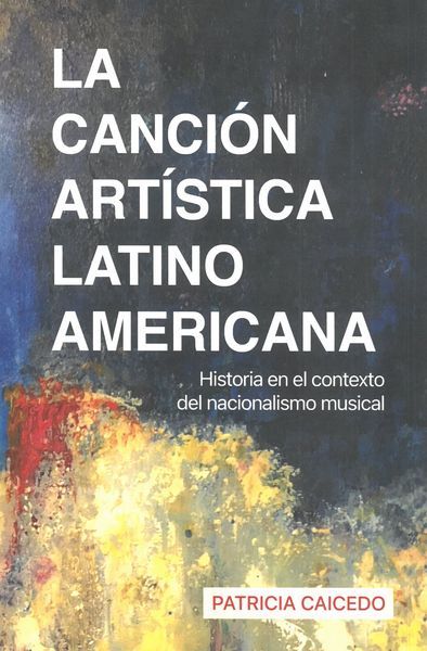 Canción Artística Latino Americana : Historia En El Contexto Del Nacionalismo Musical.